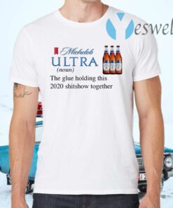 Michelob Ultra The Glue Holding This 2020 Shitshow Together T-Shirts