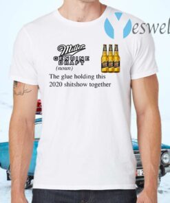 Miller Genuine Draft The Glue Holding This 2020 Shitshow Together T-Shirt