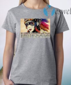 Native American Be Strong When You Are Weak Be Brave When You Are Scared T-Shirt