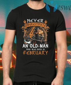 Never Underestimate An Old Viking Man Who Was Born In February T-Shirts