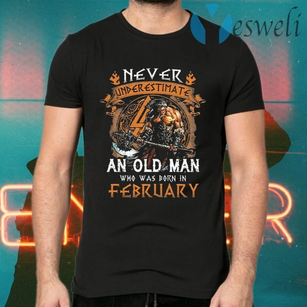 Never Underestimate An Old Viking Man Who Was Born In February T-Shirts