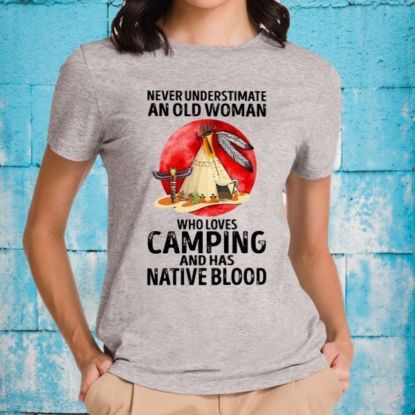 Never Underestimate An Old Woman Who Loves Camping And Has Native Blood T-Shirts