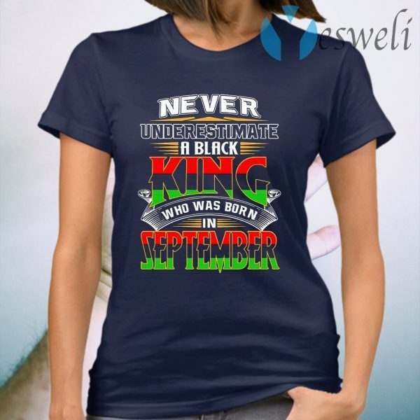 Never underestimate a black king who has born september T-Shirt