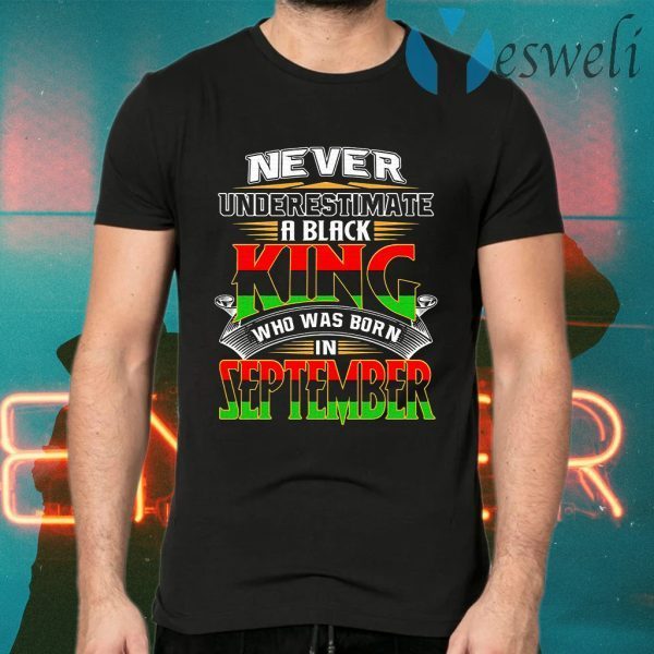 Never underestimate a black king who has born september T-Shirts