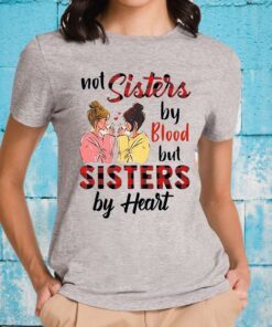 Not Sisters By Blood But Sisters By Heart T-Shirts