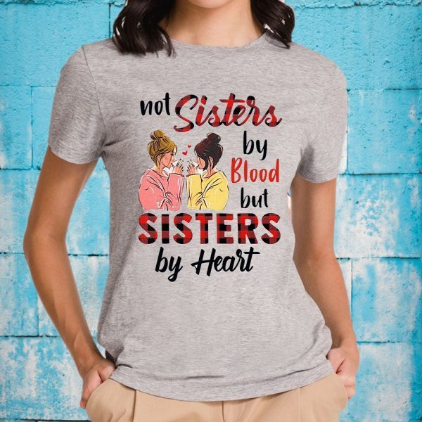 Not Sisters By Blood But Sisters By Heart T-Shirts