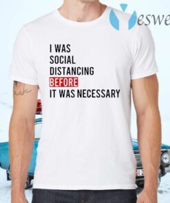Official I was Social Distancing Before It was necessary T-Shirts