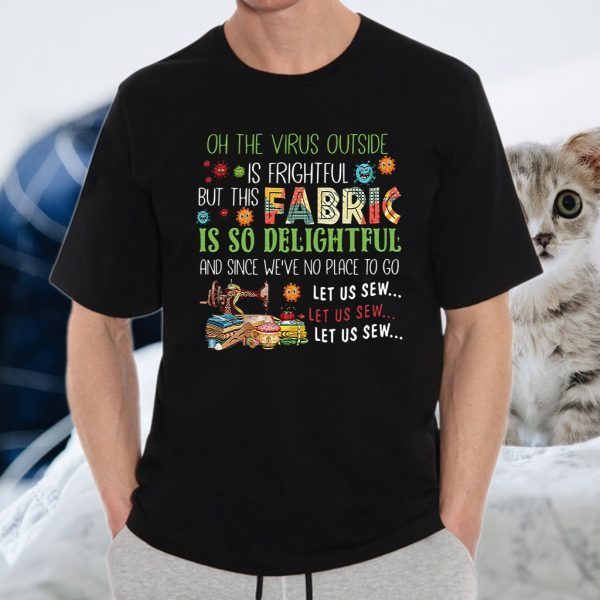 Oh The Virus Outside Is Frightful But This Fabric Is So Delightful T-Shirt