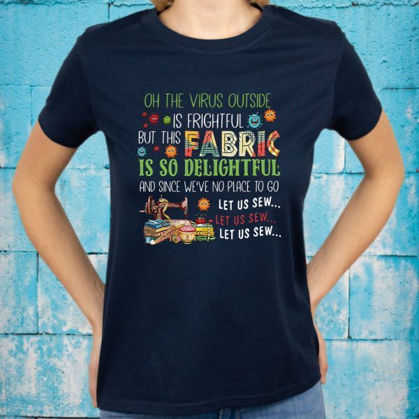 Oh The Virus Outside Is Frightful But This Fabric Is So Delightful T-Shirts