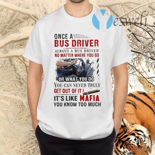Once A Bus Driver It's Like Mafia You Know Too Much Quote T-Shirts