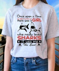 Once Upon A Time There Was A Girl Who Really Loved Sharks It Was Me The End TShirts