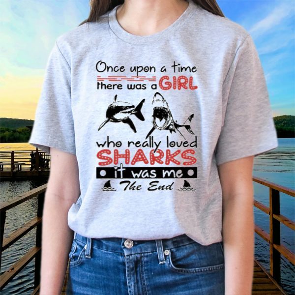 Once Upon A Time There Was A Girl Who Really Loved Sharks It Was Me The End TShirts
