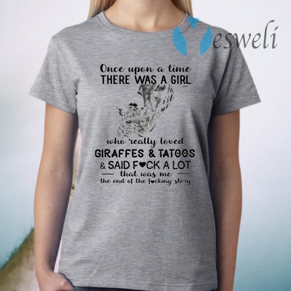 Once upon a time there was a girl who really loved giraffes and tattoos and said fuck a lot that was me the end of the fucking story T-Shirt