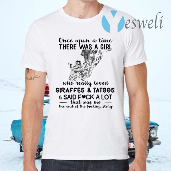 Once upon a time there was a girl who really loved giraffes and tattoos and said fuck a lot that was me the end of the fucking story T-Shirts