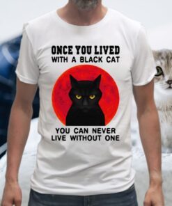 Once you lived with a black cat you can never live without one T-Shirt