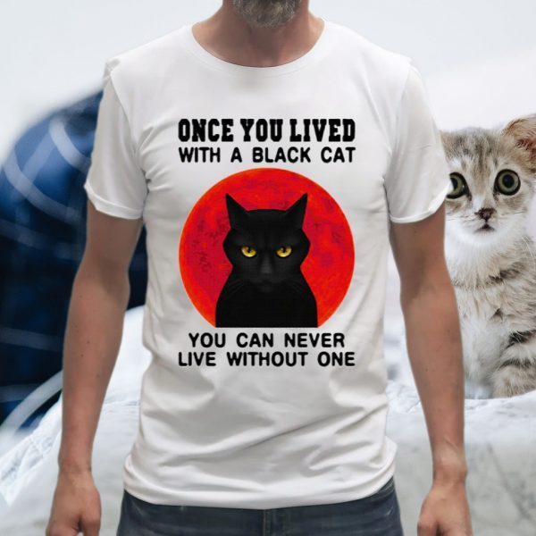 Once you lived with a black cat you can never live without one T-Shirt