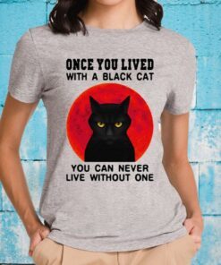 Once you lived with a black cat you can never live without one T-Shirts