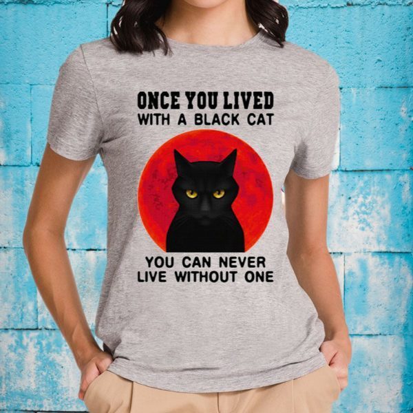 Once you lived with a black cat you can never live without one T-Shirts