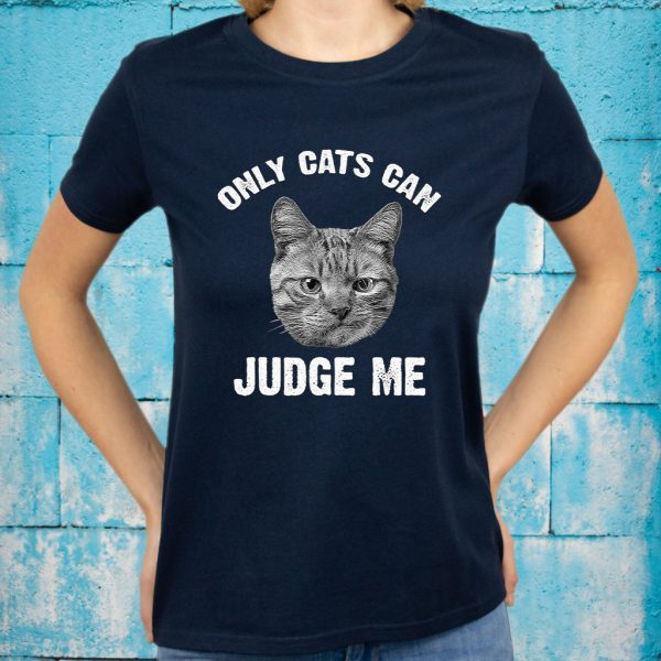 Only Cats Can Judge Me Funny Sarcastic Sassy Sayin T-Shirts