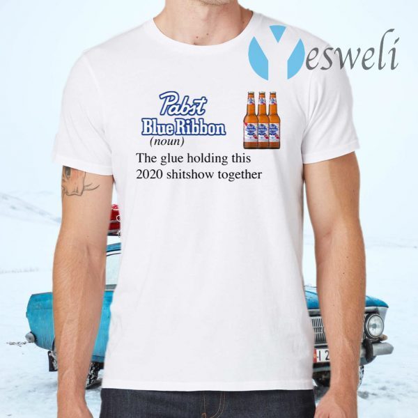 Pabst Blue Ribbon The Glue Holding This 2020 Shitshow Together T-Shirts