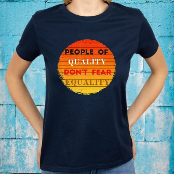 People of Quality Don't Fear Equality T-Shirts