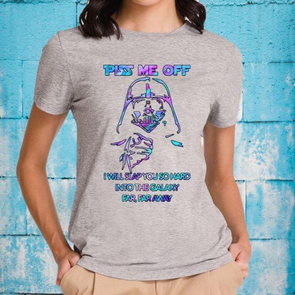 Piss Me Off I Will Slap You So Hard Into The Galaxy Far Away T-Shirt