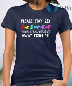 Please Stay Six Chihuahuas Away From Me T-Shirts