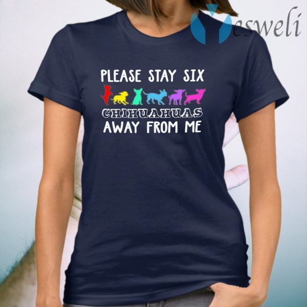 Please Stay Six Chihuahuas Away From Me T-Shirts