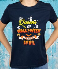 Queens of Halloween are born in April T-Shirt