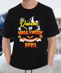 Queens of Halloween are born in April T-Shirts