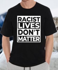 Racist Lives Dont Matter T-Shirt