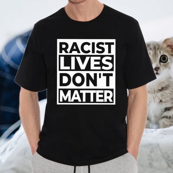 Racist Lives Dont Matter T-Shirt