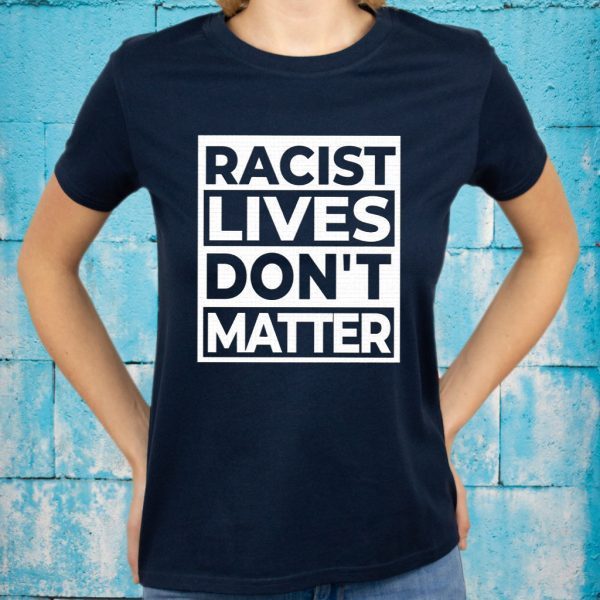 Racist Lives Dont Matter T-Shirts