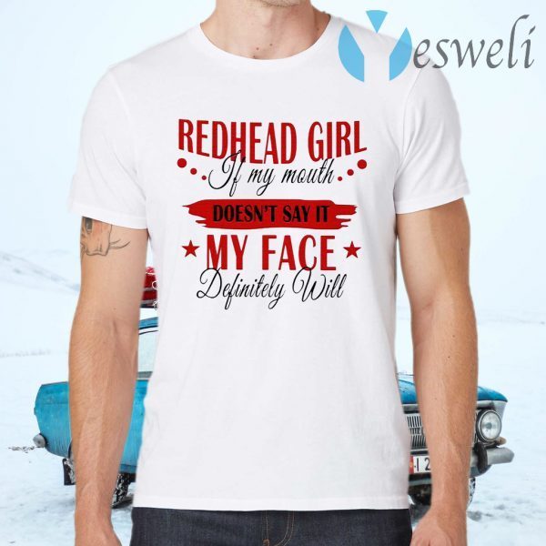 Redhead Girl If My Mouth Doesn't Say It My Face Definitely Will T-Shirts