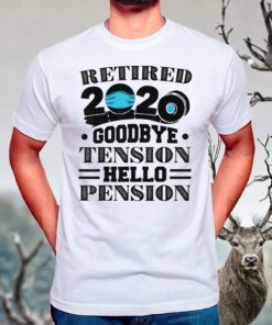 Retired 2020 Goodbye Tension Hello Pension T Shirt