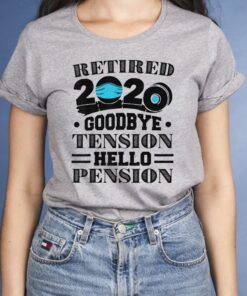 Retired 2020 Goodbye Tension Hello Pension T Shirts
