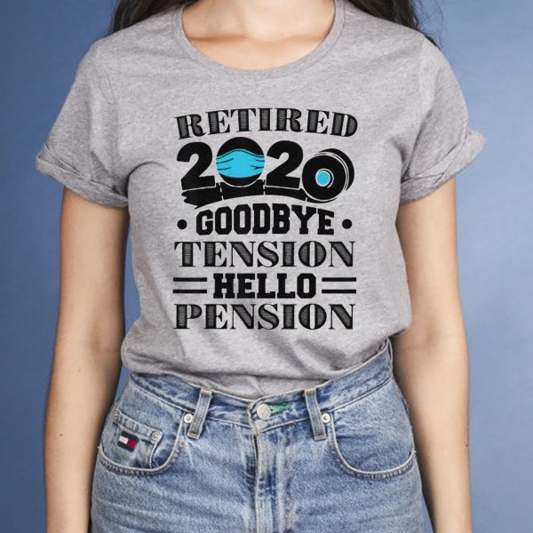 Retired 2020 Goodbye Tension Hello Pension T Shirts