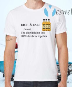 Rich And Rare The Glue Holding This 2020 Shitshow Together T-Shirt