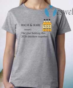 Rich And Rare The Glue Holding This 2020 Shitshow Together T-Shirts
