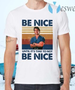 Road House Be Nice Until It’s Time To Not Be Nice T-Shirts