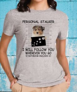 Rough Collie personal stalker I will follow You wherever You go bathroom included T-Shirt