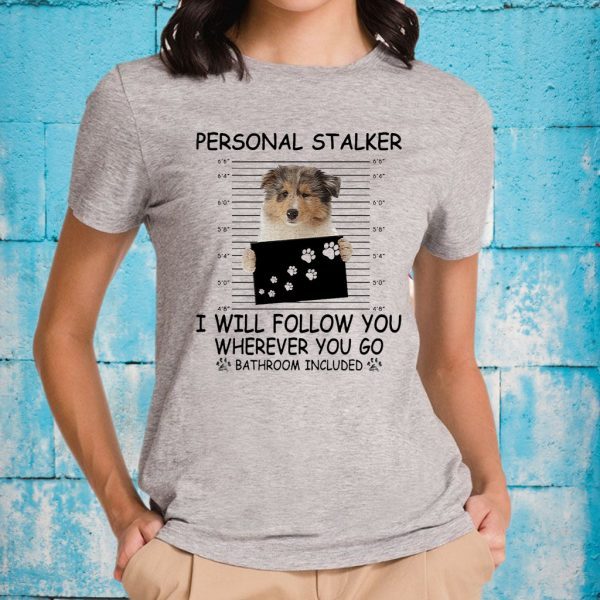 Rough Collie personal stalker I will follow You wherever You go bathroom included T-Shirt