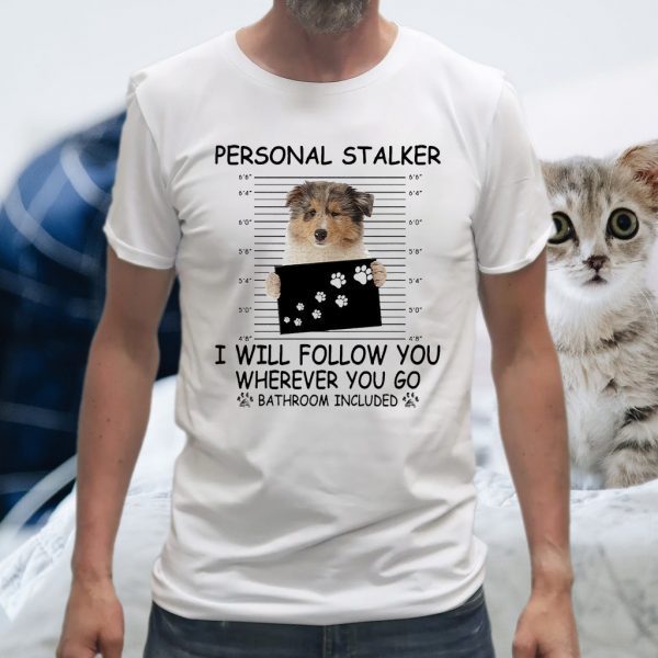 Rough Collie personal stalker I will follow You wherever You go bathroom included T-Shirts