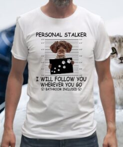 Schnoodle personal stalker I will follow You wherever You go bathroom included T-Shirt