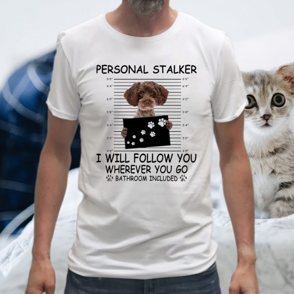 Schnoodle personal stalker I will follow You wherever You go bathroom included T-Shirt