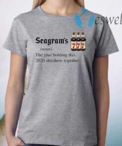 Seagram_s 7 The Glue Holding This 2020 Shitshow Together T-Shirt