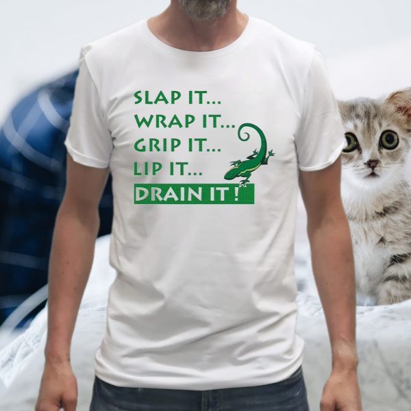 Slap It Wrap It Grip It Lip It Drain It Lizard T-Shirt