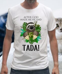 Sloth After God Made Me He Said Tada T-Shirt