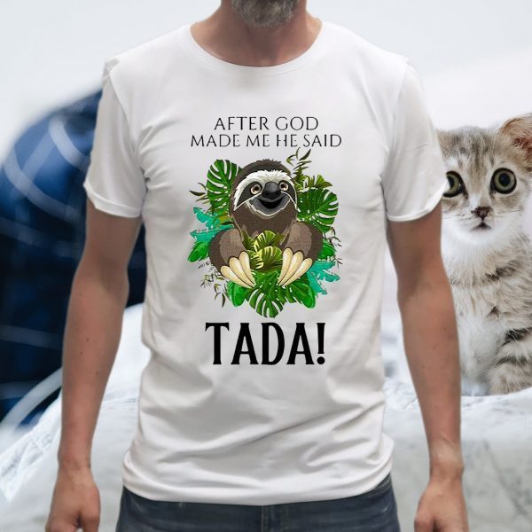 Sloth After God Made Me He Said Tada T-Shirt