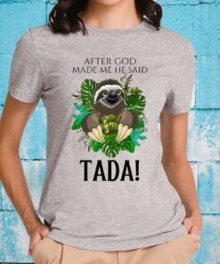 Sloth After God Made Me He Said Tada T-Shirts